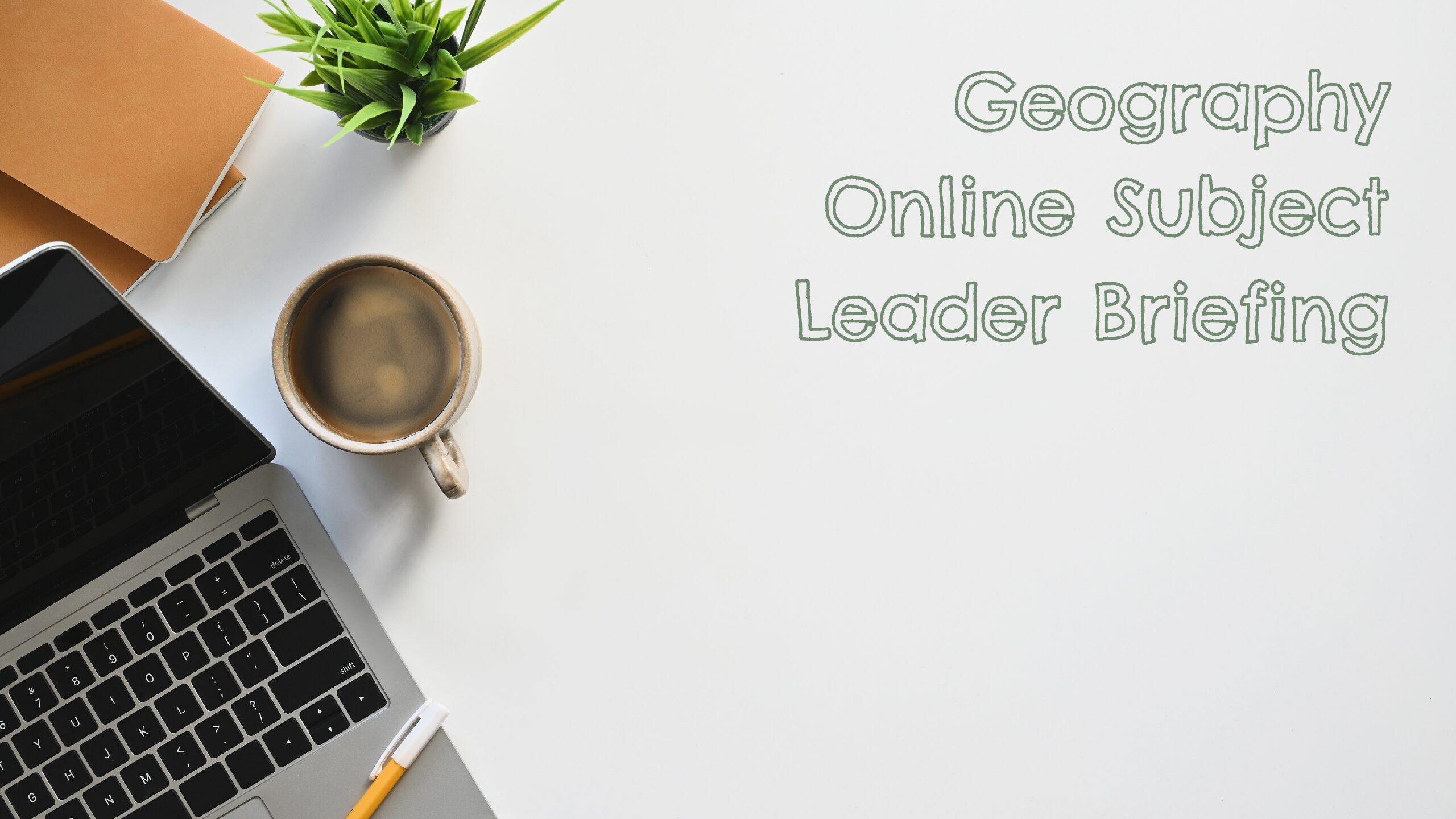 Geography Online Subject Leader Briefing